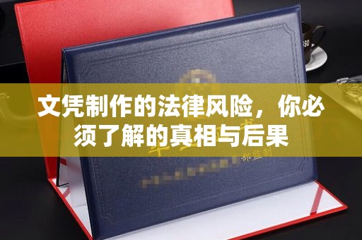 鼓山文凭制作的法律风险，你必须了解的真相与后果