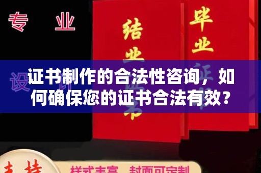 鼓山证书制作的合法性咨询，如何确保您的证书合法有效？